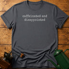 caffeinated & disappointed T-Shirt