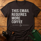 This Email Requires More Coffee T-Shirt
