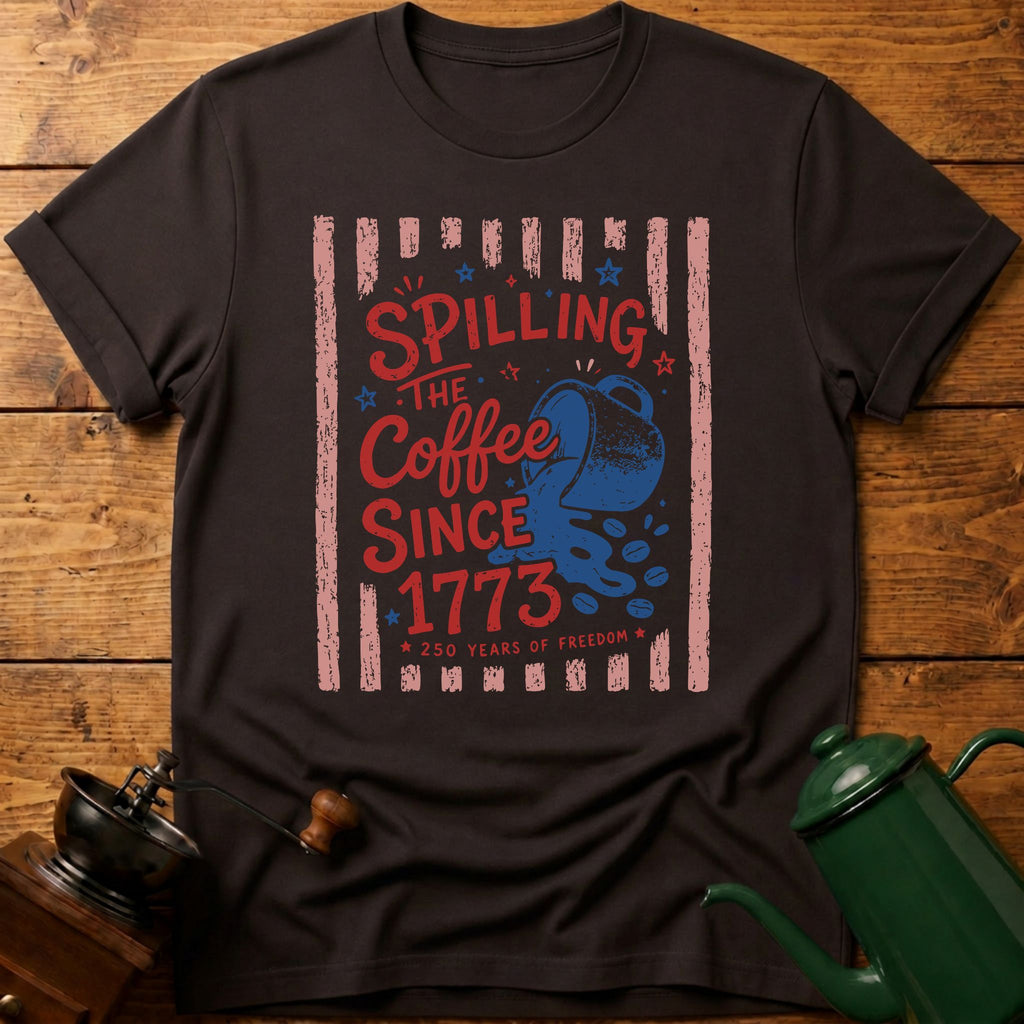 Spilling The Coffee Since 1773 T-Shirt
