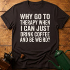 Why Go To Therapy? T-Shirt