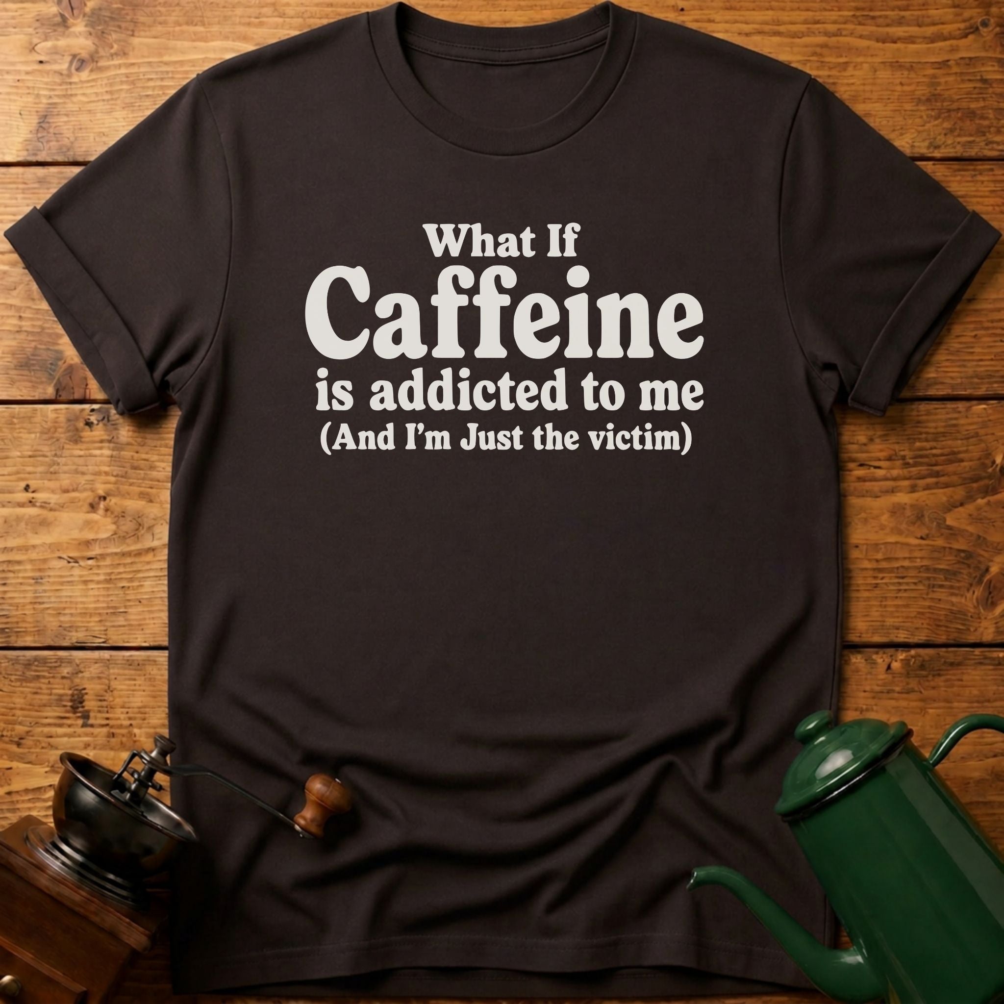 Caffeine Is Addicted To Me T-Shirt