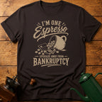 I'm One Espresso Upgrade Away From Bankruptcy T-Shirt