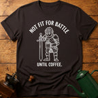 Not Fit For Battle Until Coffee T-Shirt