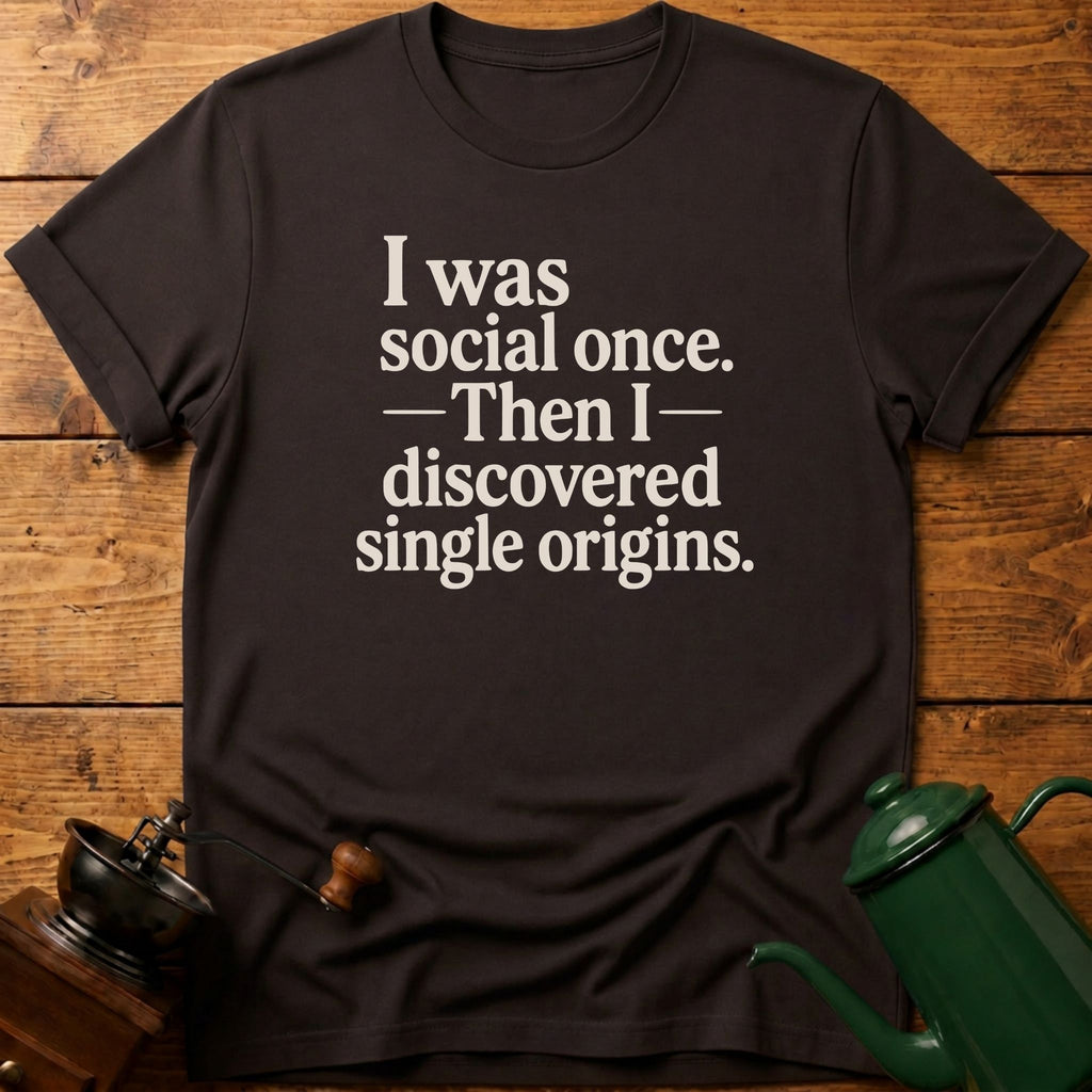 I Was Social Once. Then I Discovered Single Origins T-Shirt