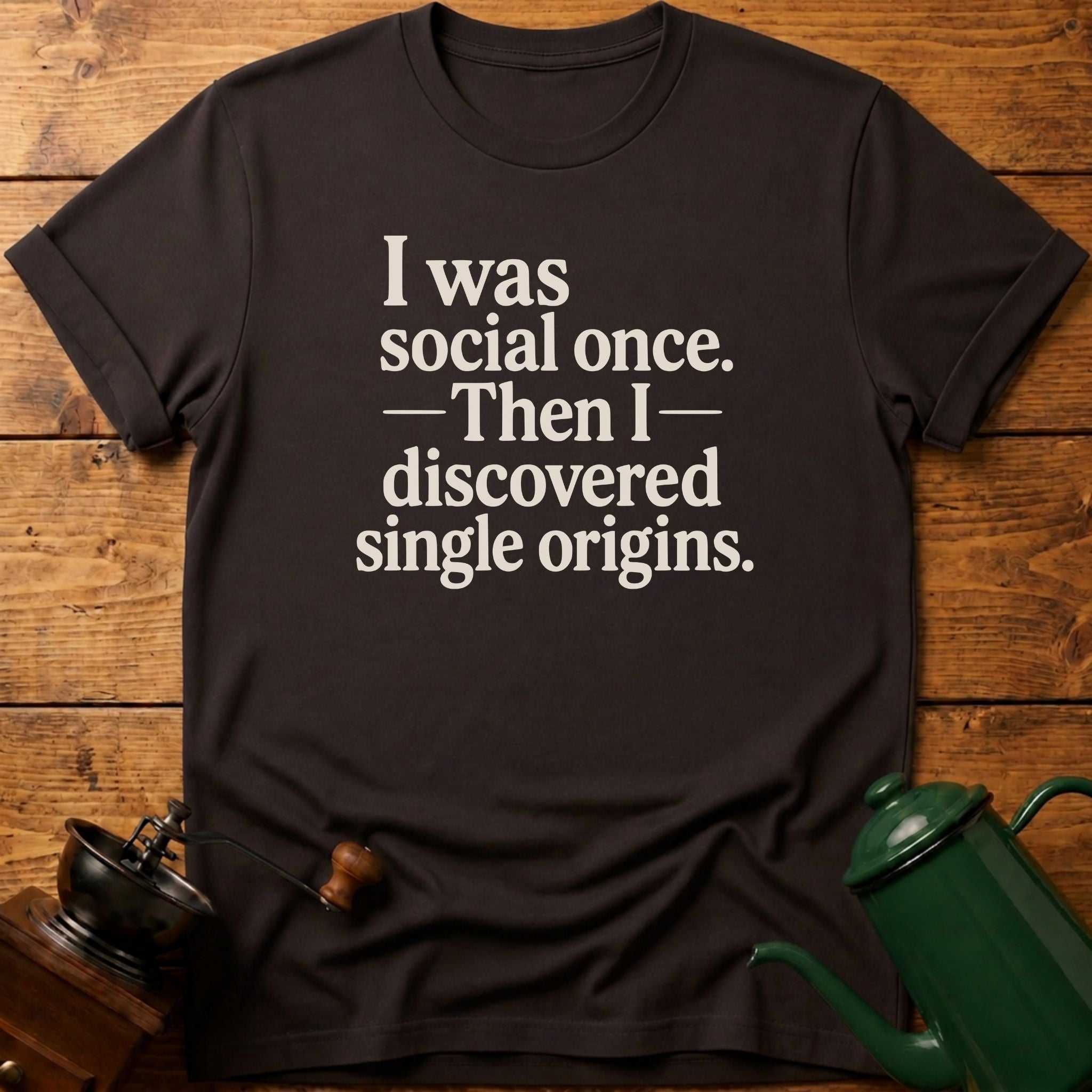 I Was Social Once. Then I Discovered Single Origins T-Shirt