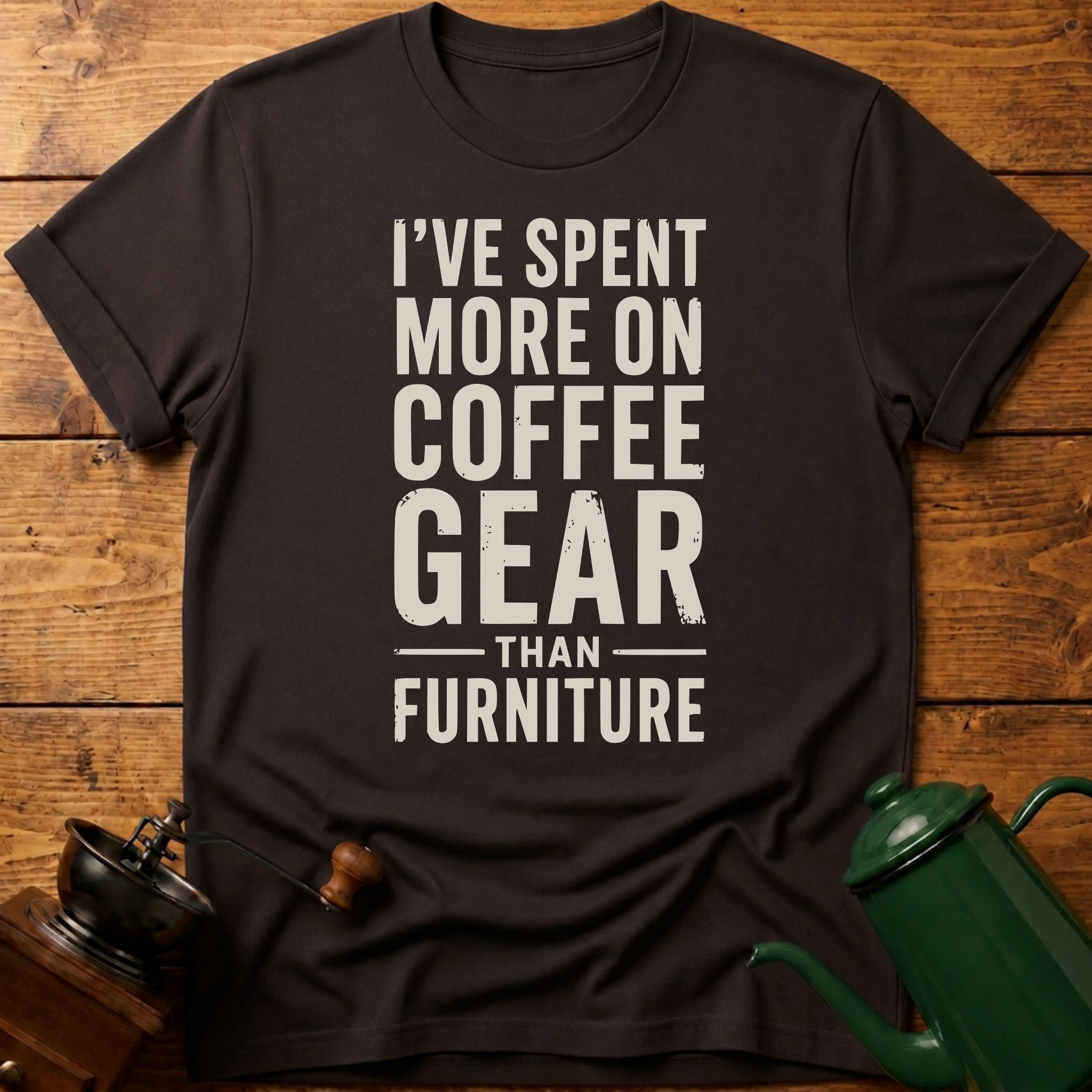 I've Spent More On Coffee Gear Than Furniture T-Shirt