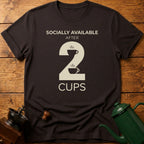 Socially Available After 2 Cups T-Shirt