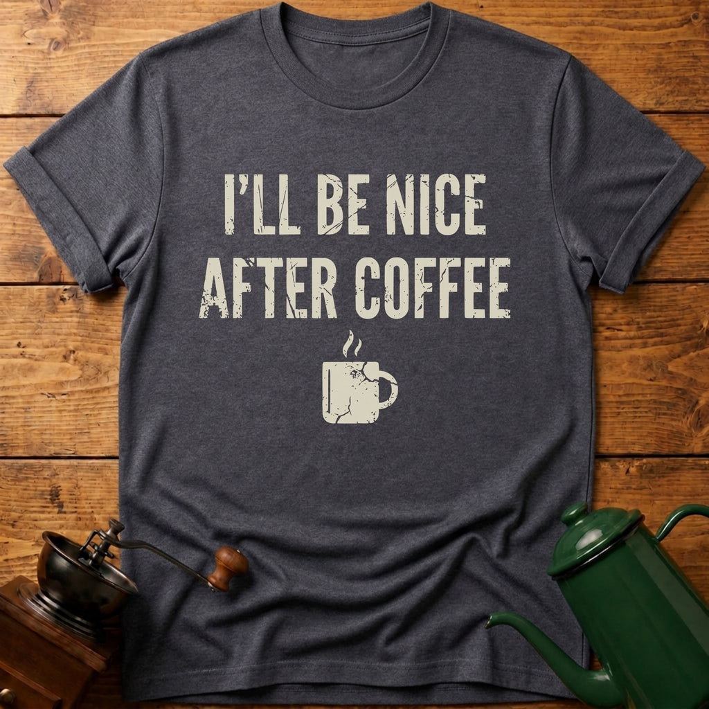 I'll Be Nice After Coffee T-Shirt