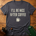 I'll Be Nice After Coffee T-Shirt