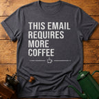 This Email Requires More Coffee T-Shirt