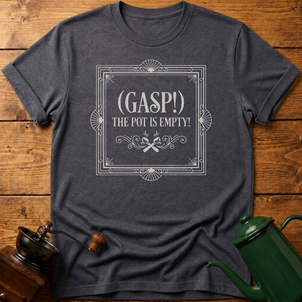 GASP! The Pot Is Empty T-Shirt