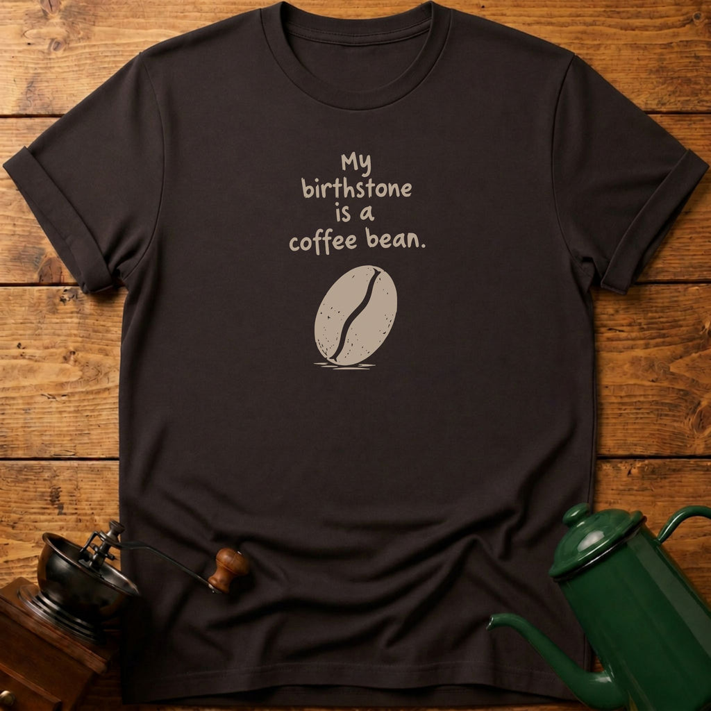 My Birthstone Is A Coffee Bean T-Shirt