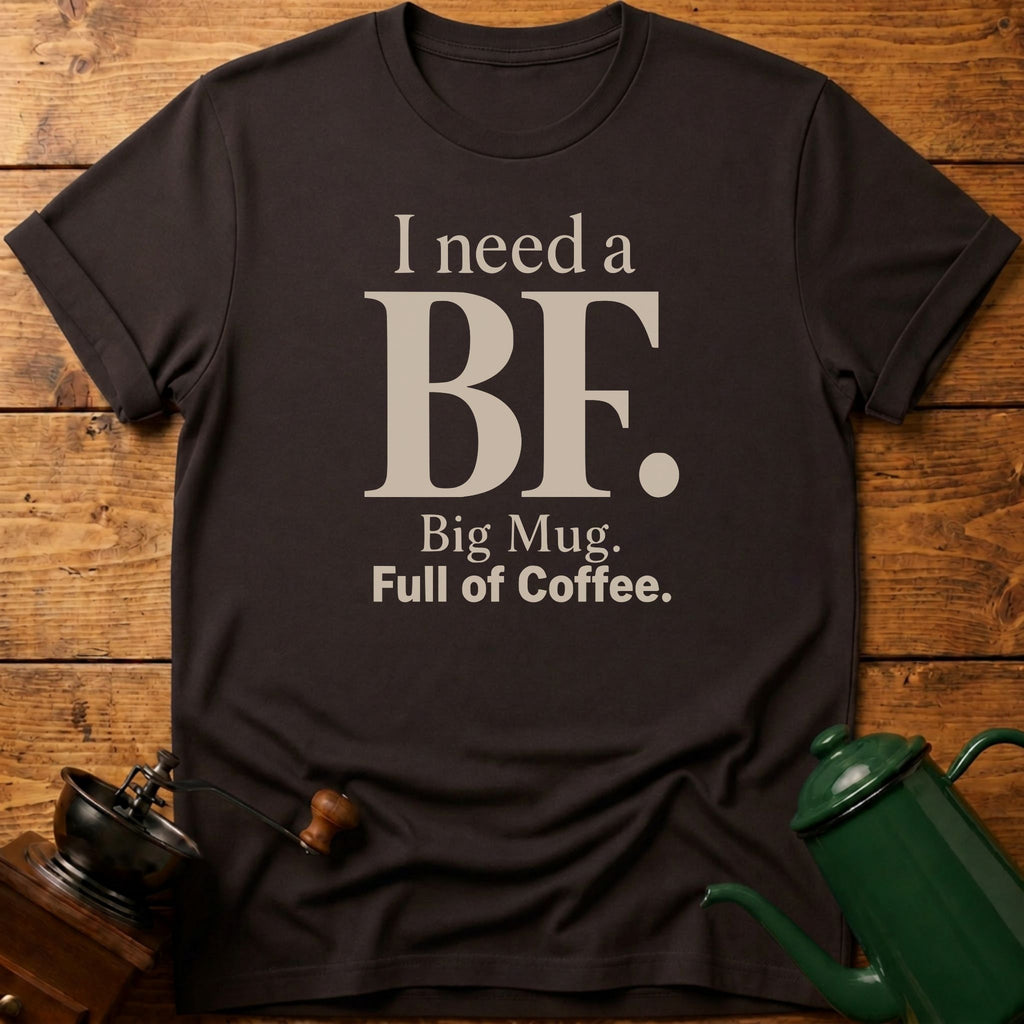 I Need a BF T-Shirt