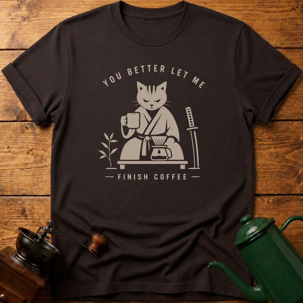 You Better Let Me Finish Coffee T-Shirt
