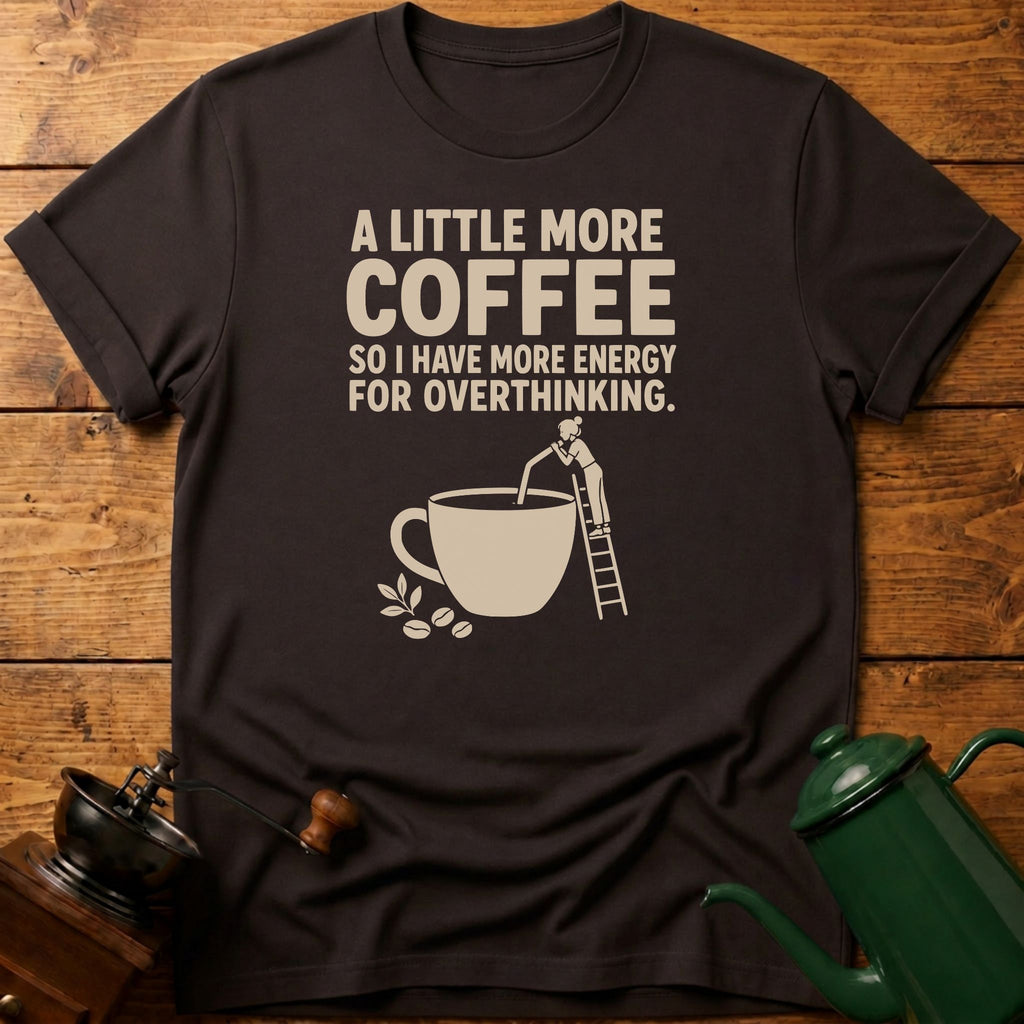 More Coffee For Overthinking T-Shirt