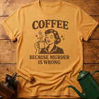Coffee Because Murder Is Wrong T-Shirt
