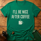 I'll Be Nice After Coffee T-Shirt