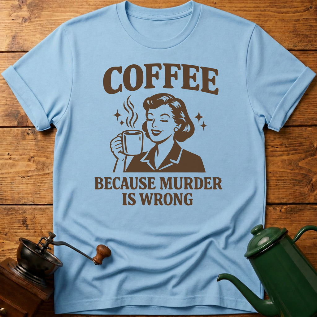 Coffee Because Murder Is Wrong T-Shirt