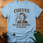 Coffee Because Murder Is Wrong T-Shirt