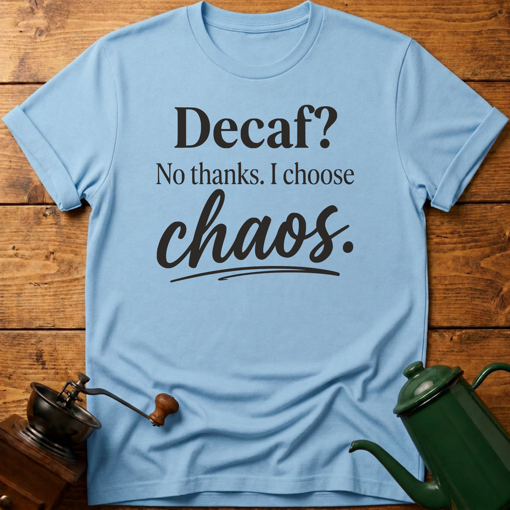 Decaf? No Thanks T-Shirt