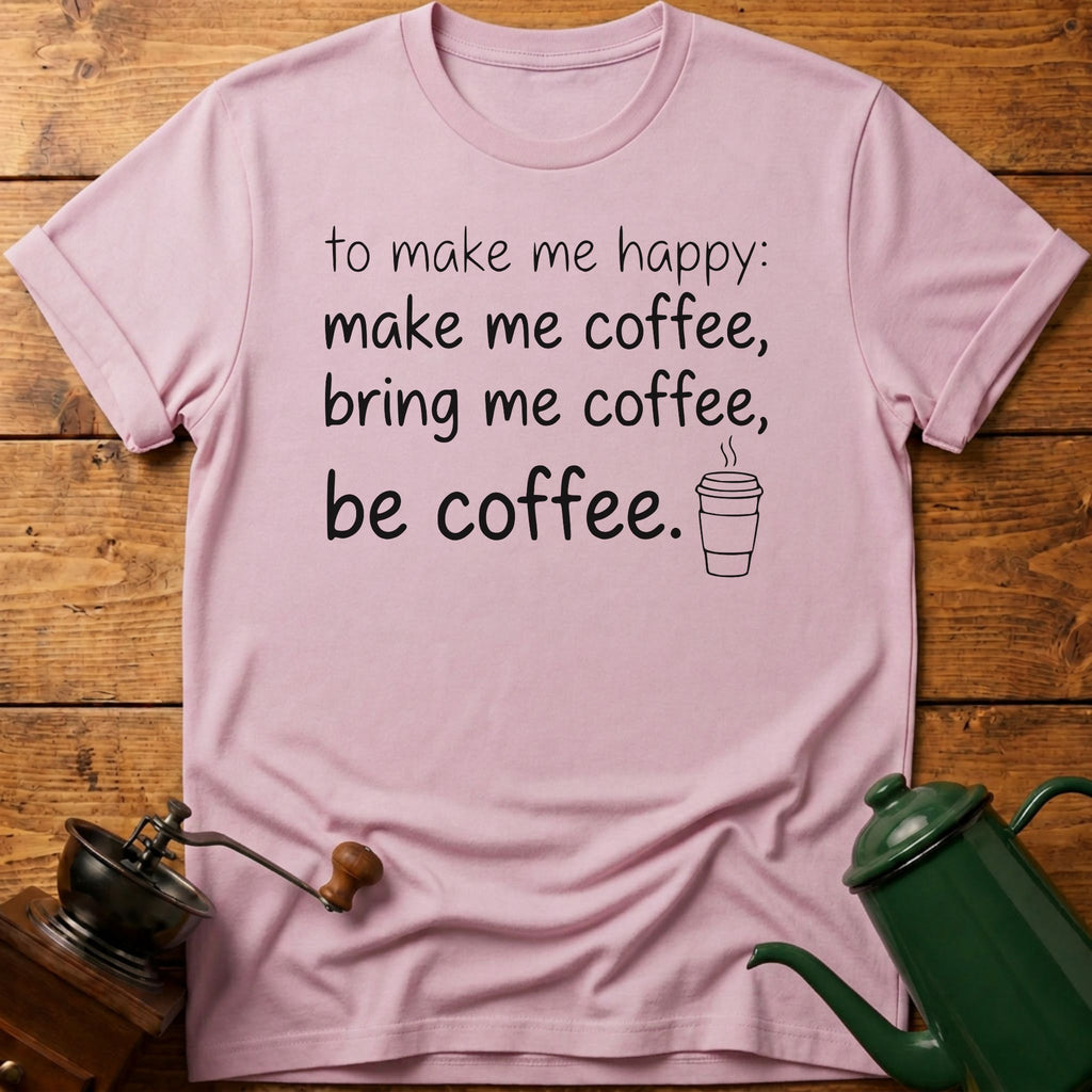 to make me happy: be coffee T-Shirt