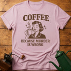 Coffee Because Murder Is Wrong T-Shirt