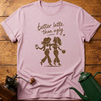 Better Latte Than Ugly T-Shirt