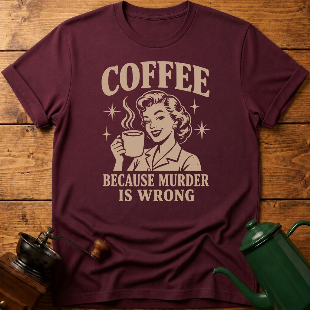 Coffee Because Murder Is Wrong T-Shirt