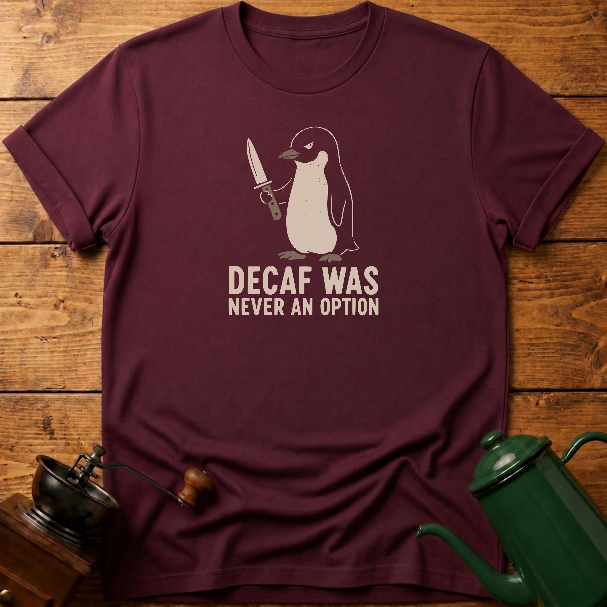 Decaf Was Never An Option T-Shirt