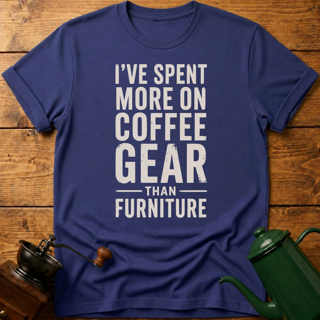I've Spent More On Coffee Gear Than Furniture T-Shirt