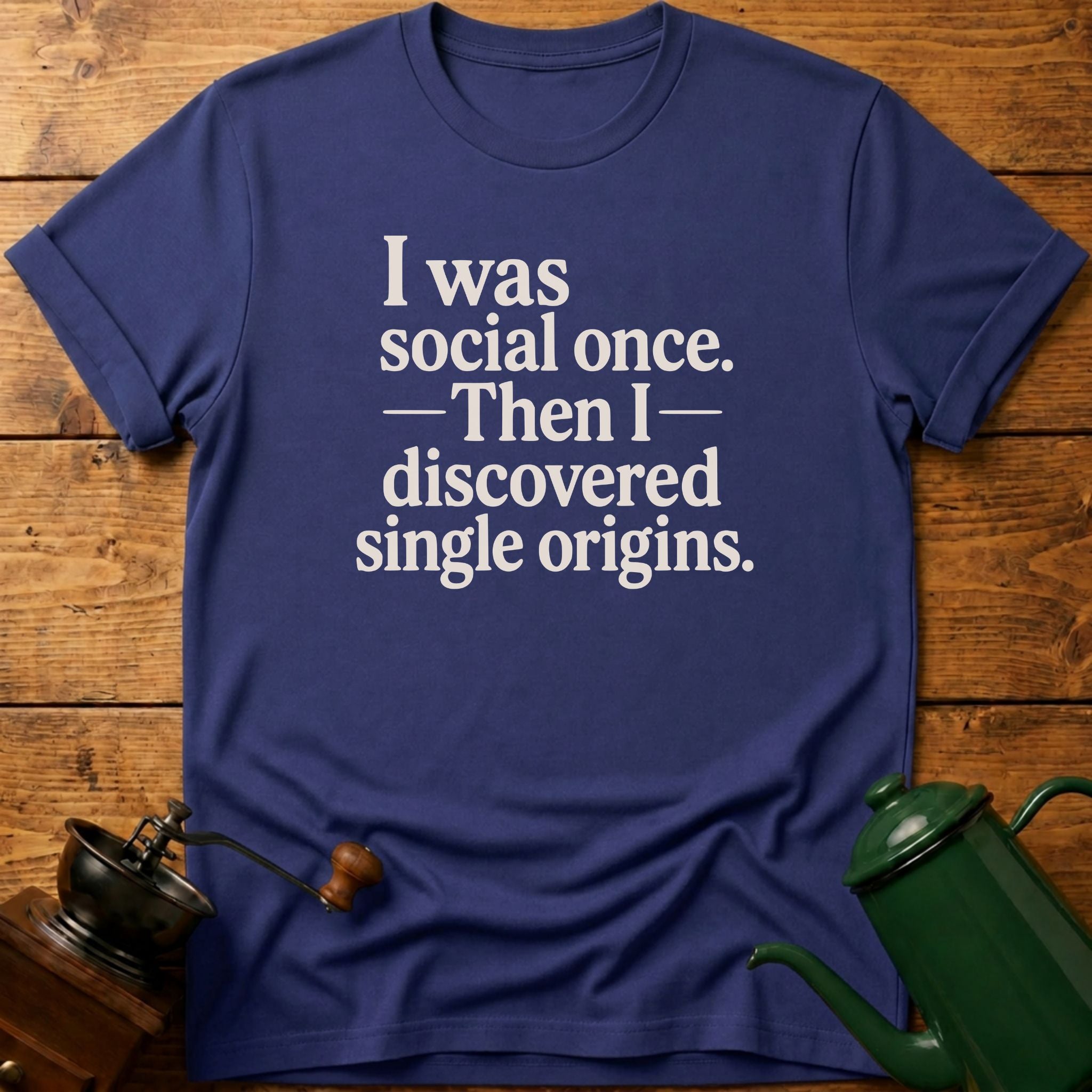 I Was Social Once. Then I Discovered Single Origins T-Shirt
