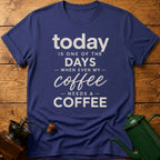 Today is one of the days when even my coffee needs a coffee T-Shirt