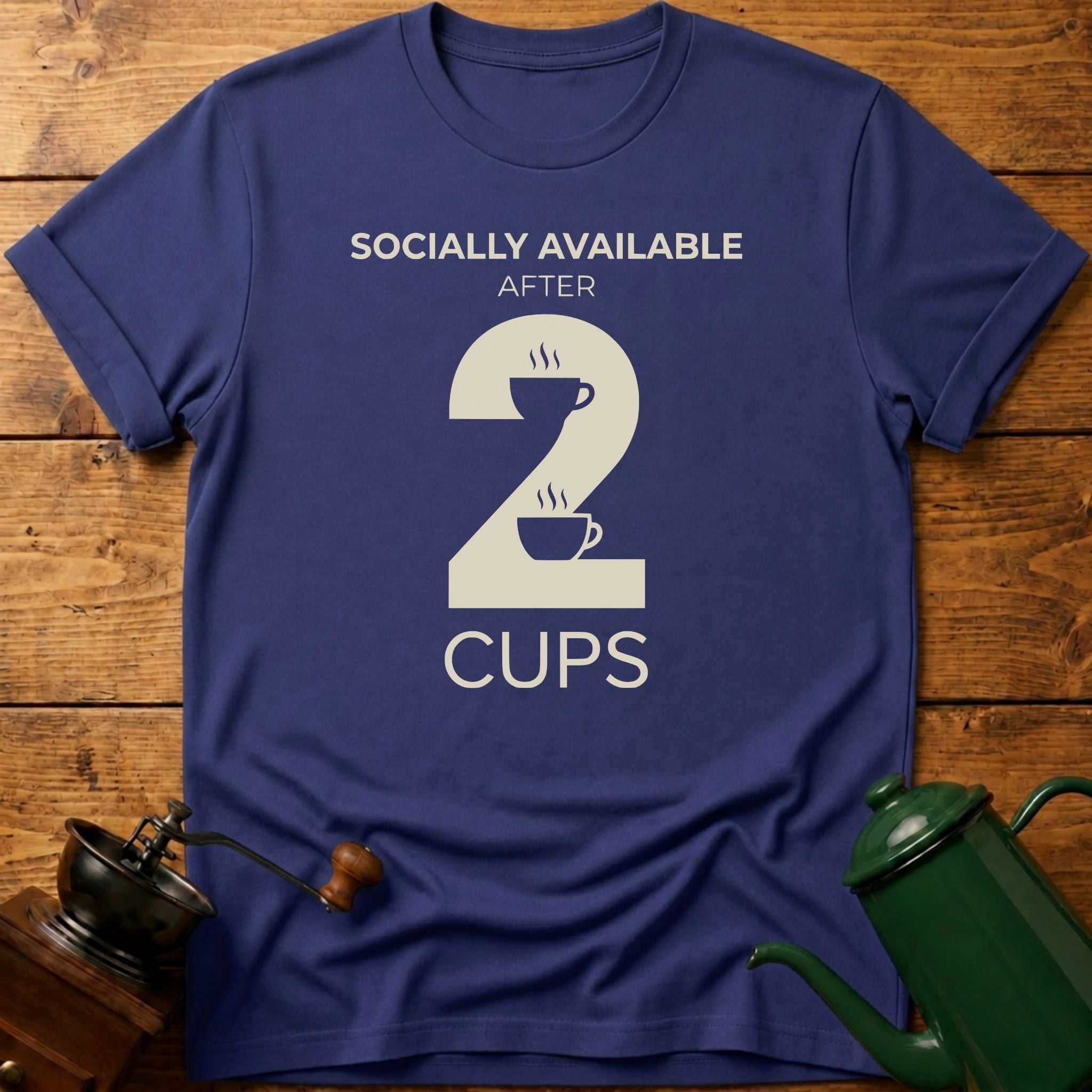Socially Available After 2 Cups T-Shirt