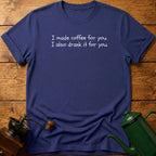 I Made Coffee For You T-Shirt