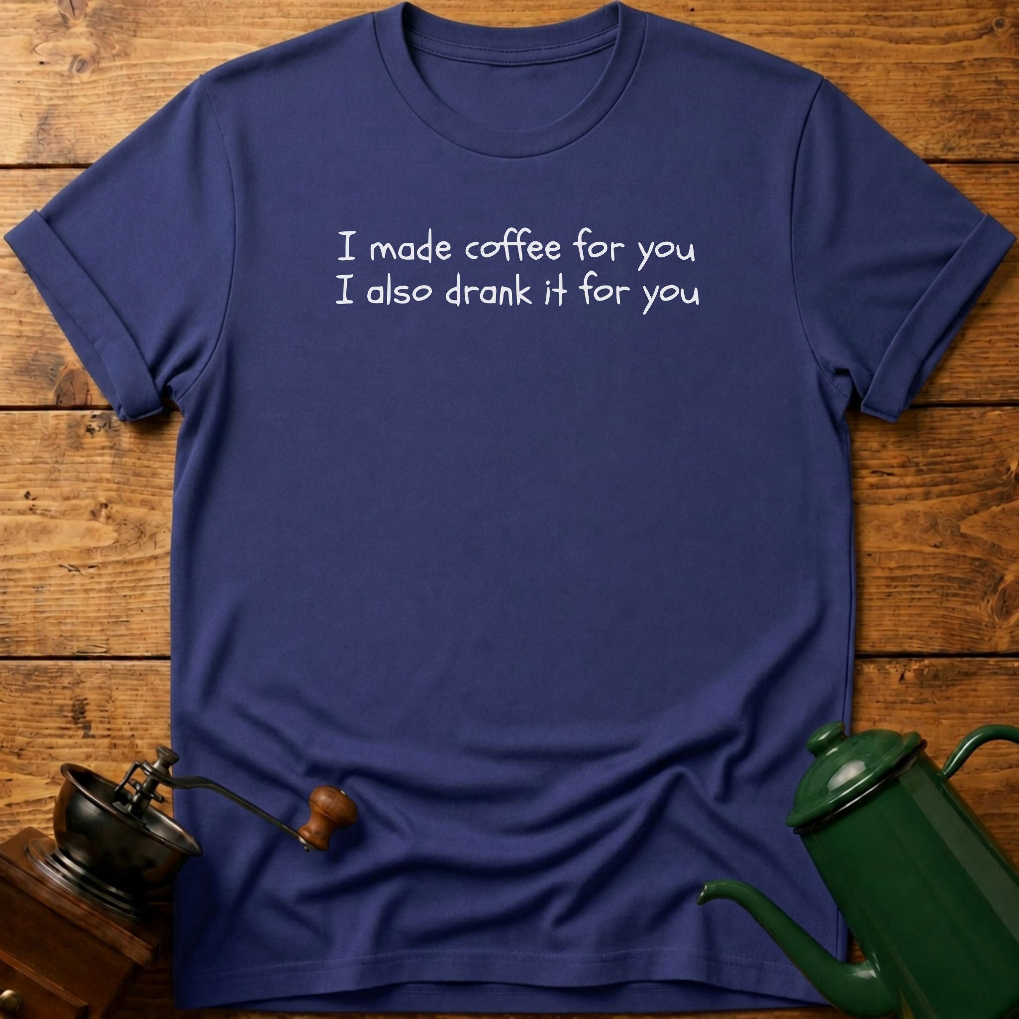 I Made Coffee For You T-Shirt