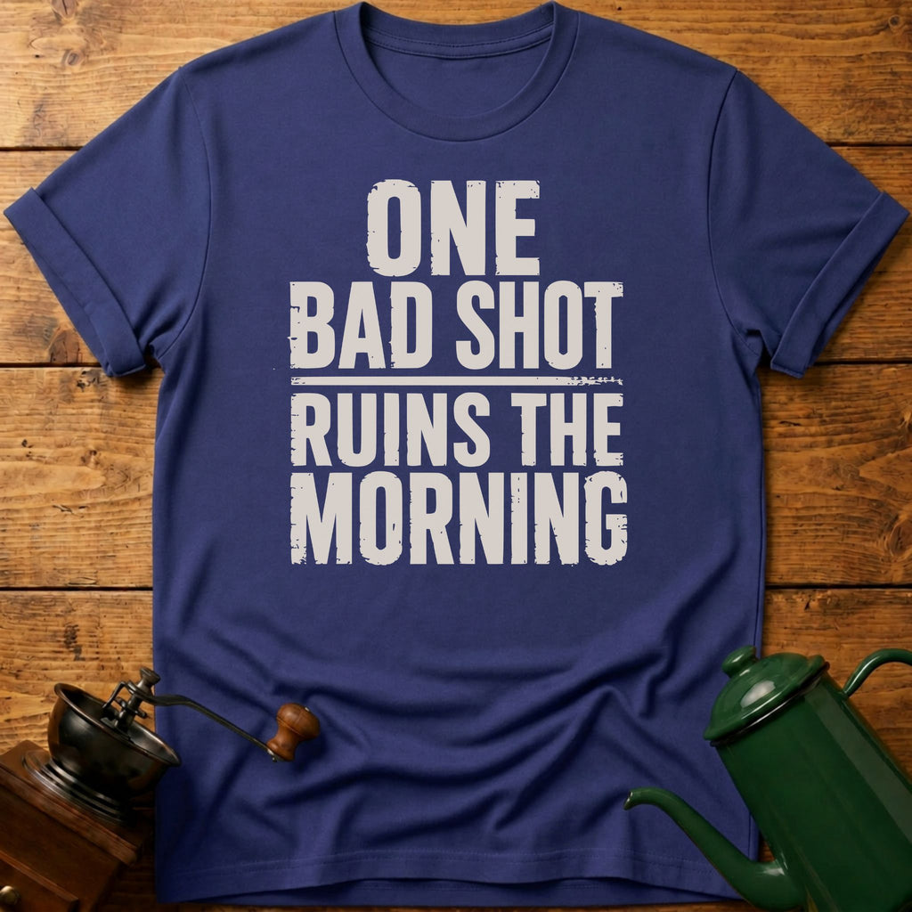 One Bad Shot Ruins The Morning T-Shirt