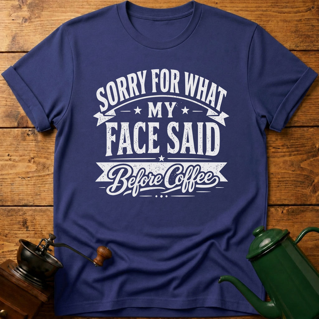 Sorry For What My Face Said Before Coffee T-Shirt