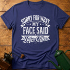 Sorry For What My Face Said Before Coffee T-Shirt