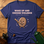 Wake up and Choose Violence T-Shirt