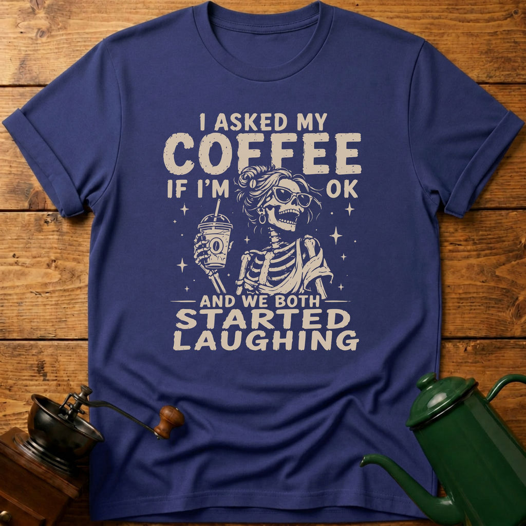 I Asked My Coffee If I'm Ok T-Shirt
