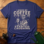 I Asked My Coffee If I'm Ok T-Shirt