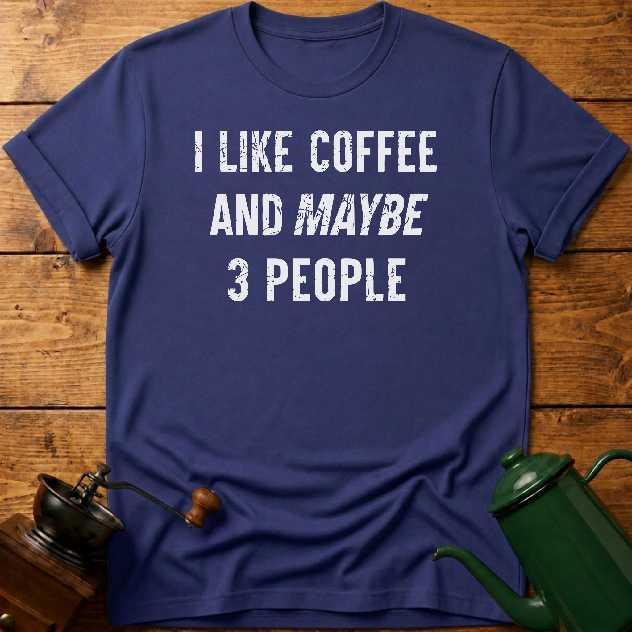 I Like Coffee And Maybe 3 People T-Shirt