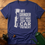 My Grinder Cost More Than Car Payment T-Shirt