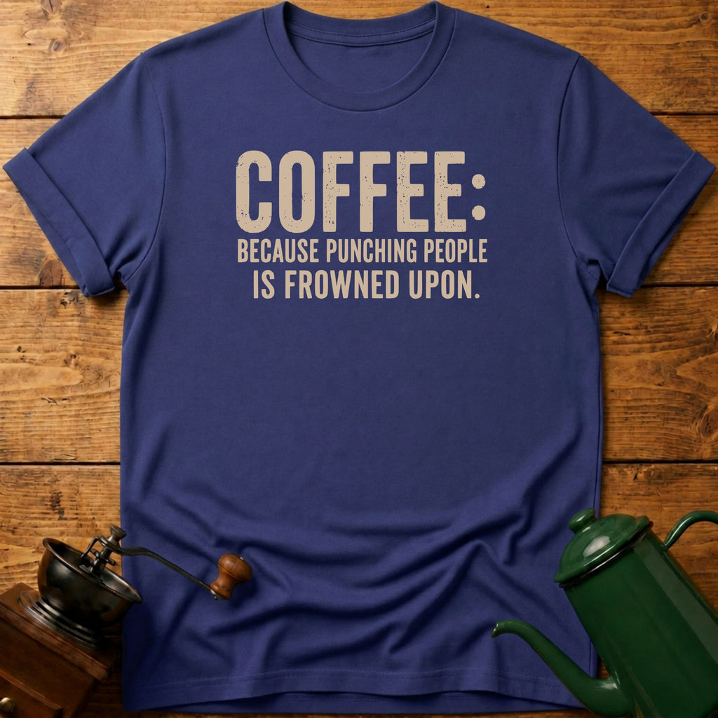 Coffee Because Punching People Is Frowned T-Shirt