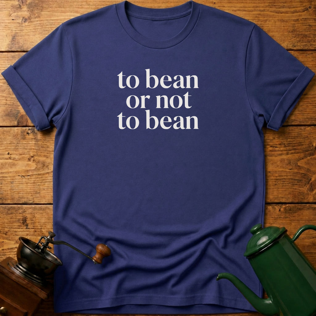 to bean or not to bean T-Shirt