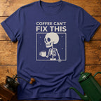 Coffee Can't Fix This T-Shirt