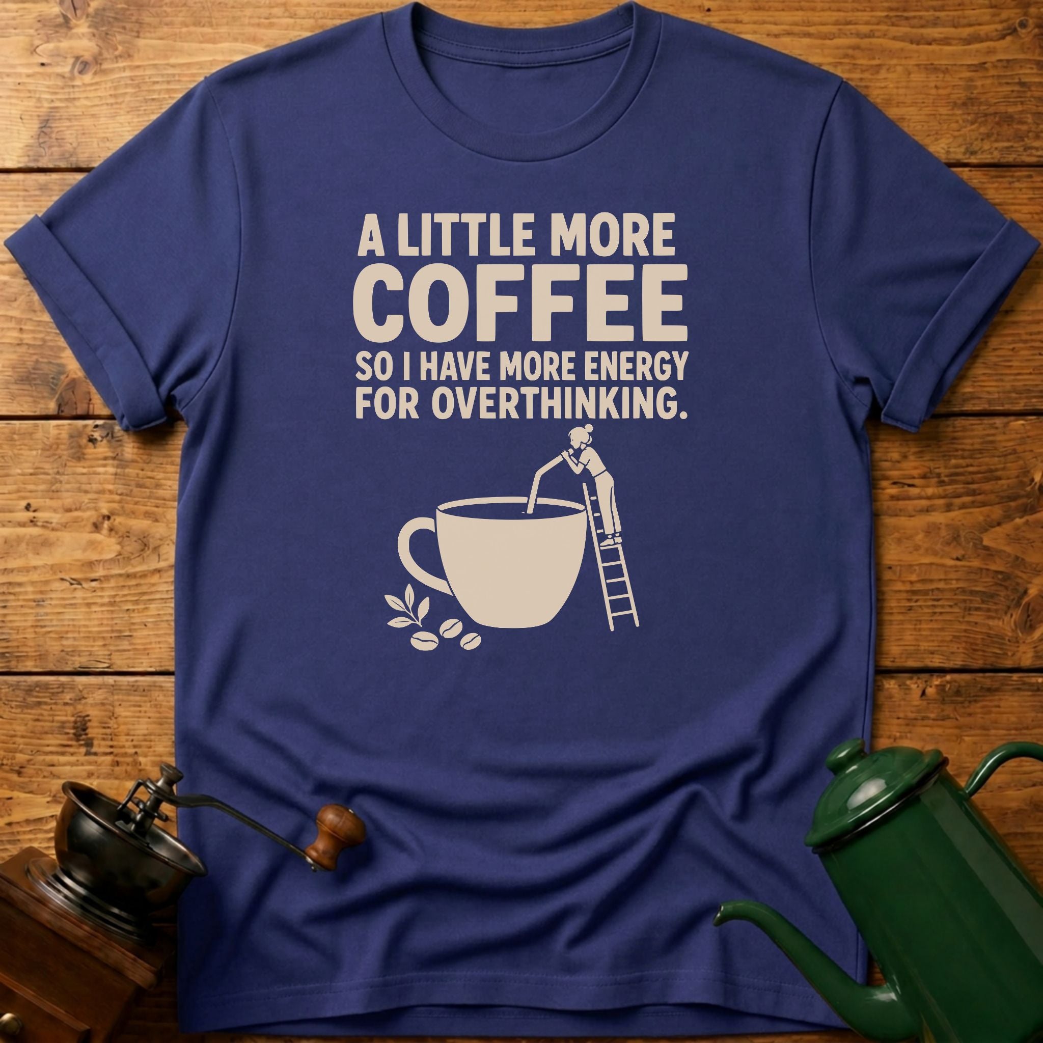 More Coffee For Overthinking T-Shirt
