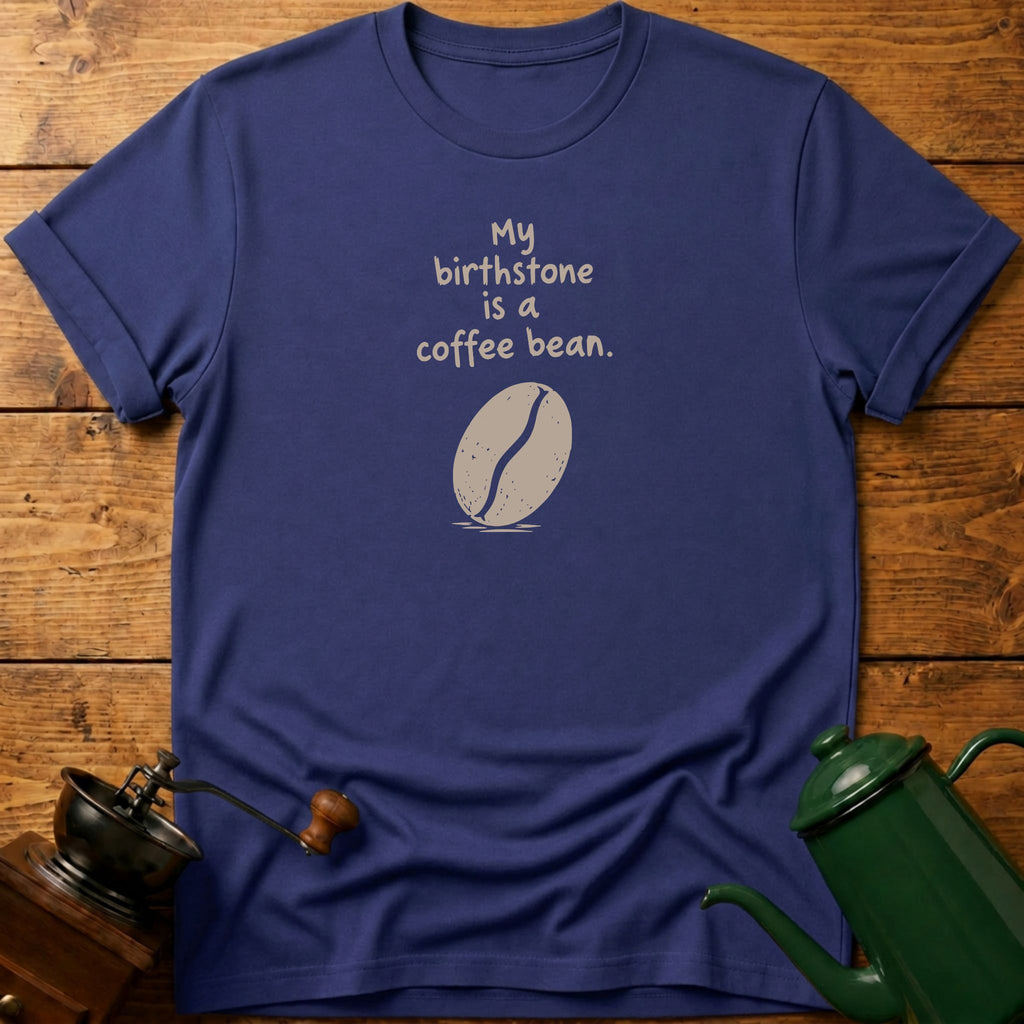 My Birthstone Is A Coffee Bean T-Shirt
