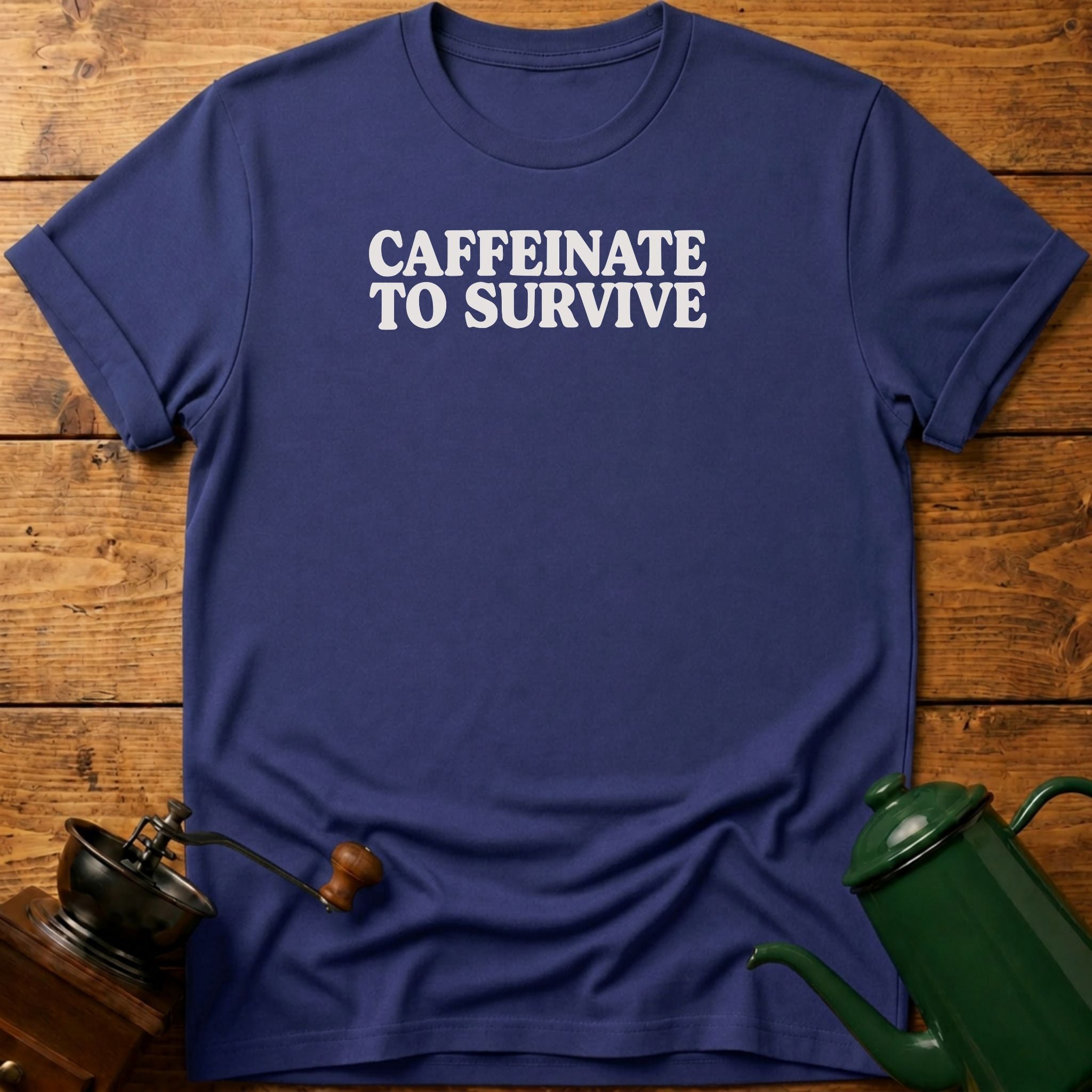Caffeinate To Survive T-Shirt