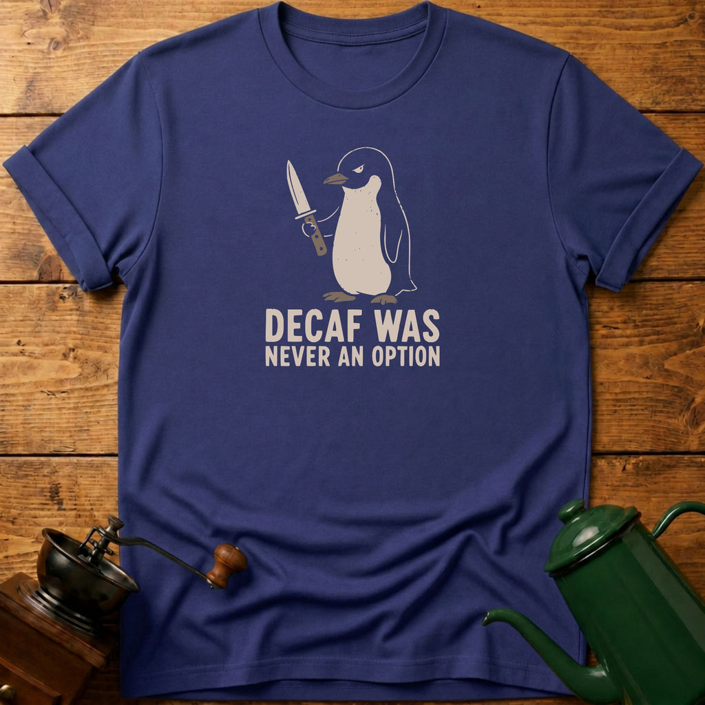 Decaf Was Never An Option T-Shirt